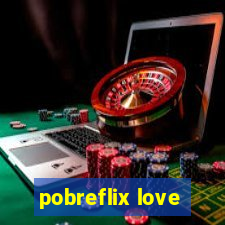 pobreflix love